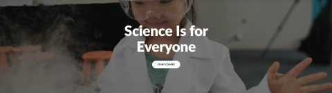A picture of a young girl wearing a lab coat and goggles, behind the text Science is For Everyone, Start Course.